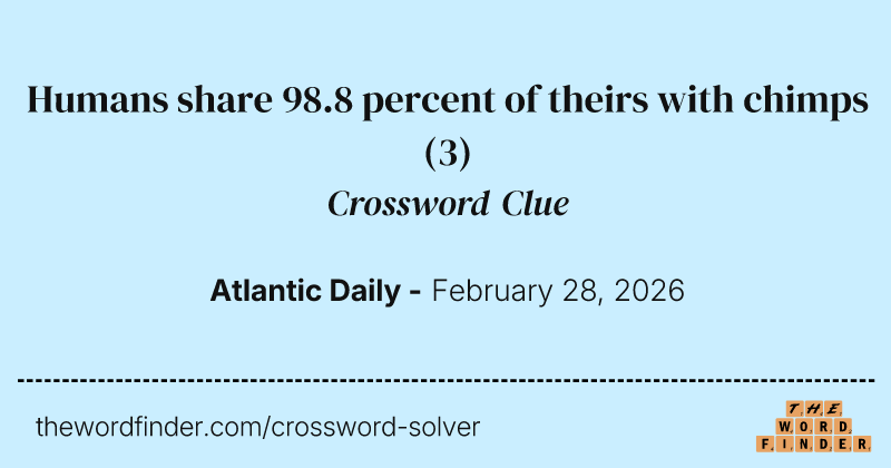 Humans share 98.8 percent of theirs with chimps crossword clue image