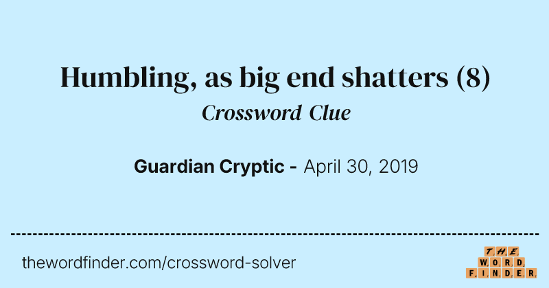 Humbling, as big end shatters crossword clue image