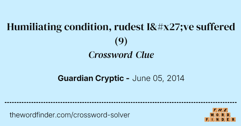 Humiliating condition, rudest I've suffered crossword clue image