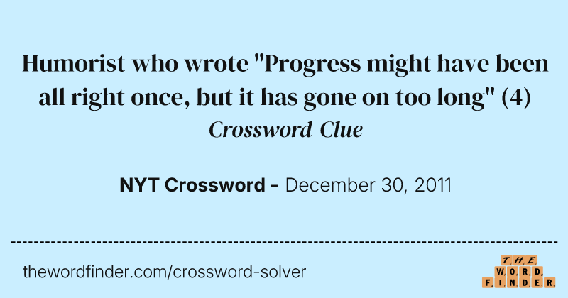 Humorist who wrote "Progress might have been all right once, but it has gone on too long" crossword clue image