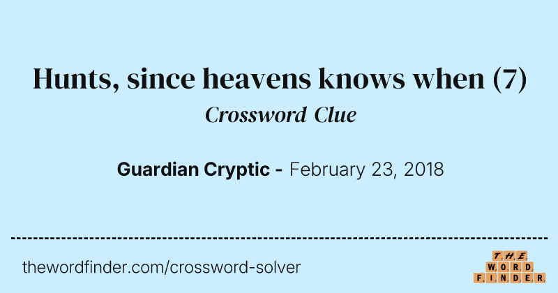 Hunts, since heavens knows when crossword clue image