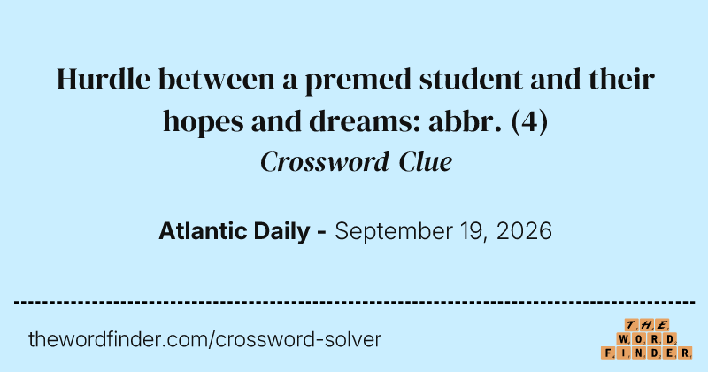 Hurdle between a premed student and their hopes and dreams: abbr. crossword clue image