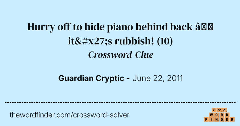 Hurry off to hide piano behind back — it's rubbish! crossword clue image