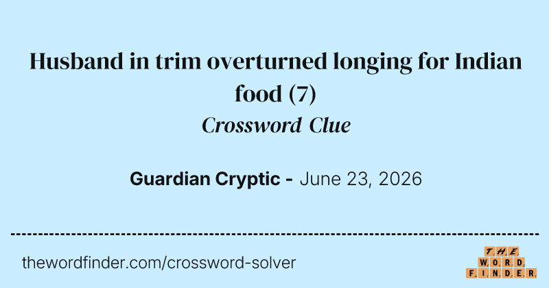 Husband in trim overturned longing for Indian food crossword clue image