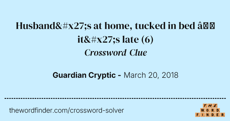 Husband's at home, tucked in bed — it's late crossword clue image