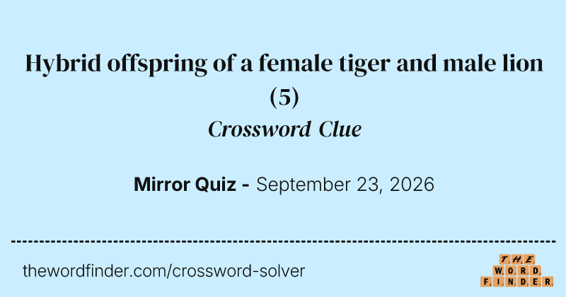 Hybrid offspring of a female tiger and male lion crossword clue image