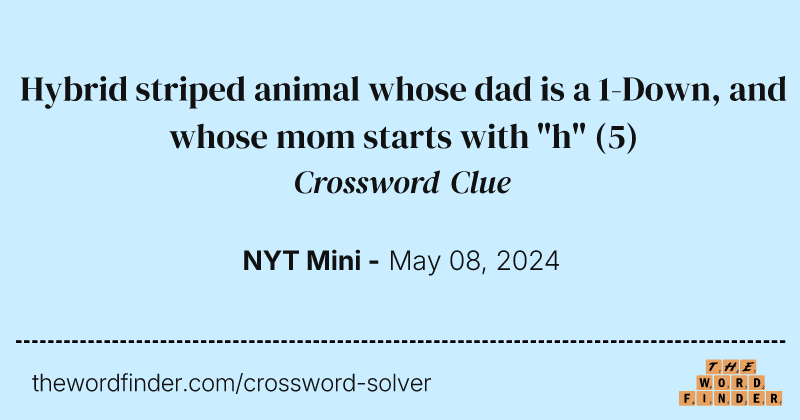 Hybrid striped animal whose dad is a 1-Down, and whose mom starts with "h" crossword clue image