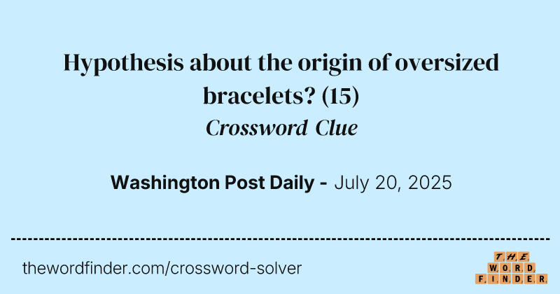Hypothesis about the origin of oversized bracelets? crossword clue image