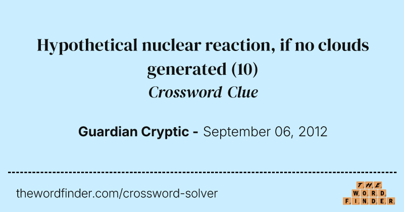 Hypothetical nuclear reaction, if no clouds generated crossword clue image