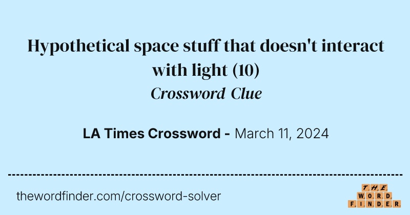 Hypothetical space stuff that doesn't interact with light crossword clue image