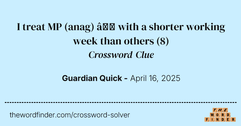 I treat MP (anag) – with a shorter working week than others crossword clue image