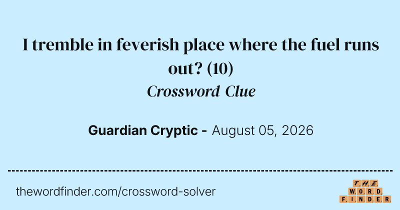 I tremble in feverish place where the fuel runs out? crossword clue image