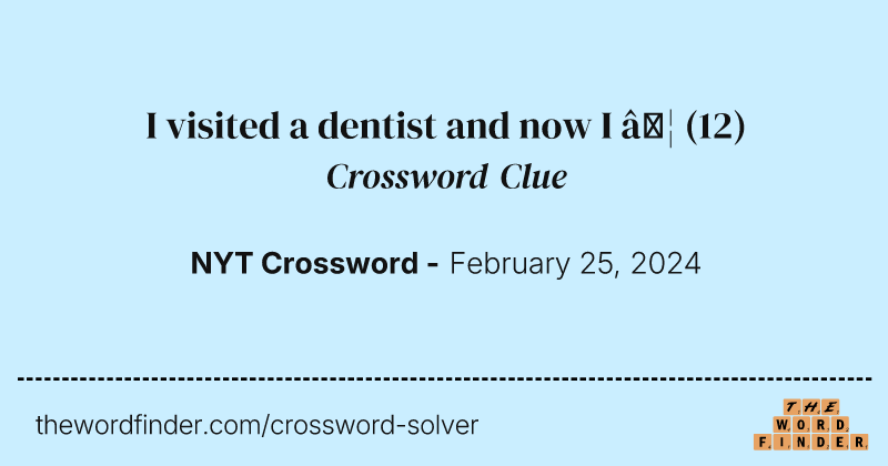 I visited a dentist and now I … crossword clue image