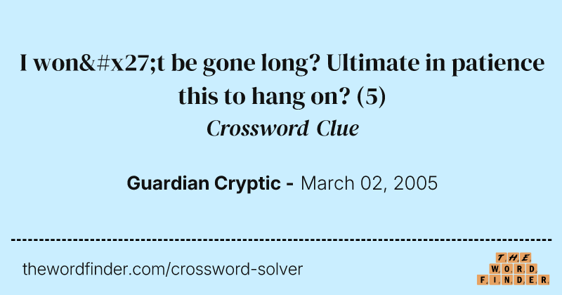 I won't be gone long? Ultimate in patience this to hang on? crossword clue image