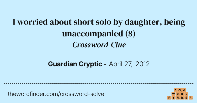 I worried about short solo by daughter, being unaccompanied crossword clue image
