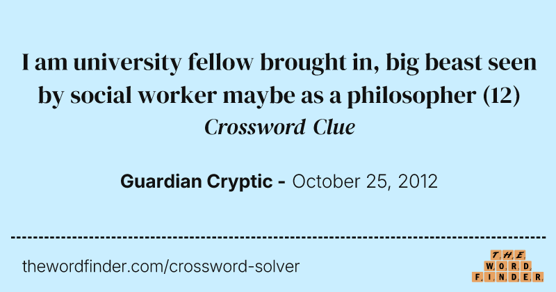 I am university fellow brought in, big beast seen by social worker maybe as a philosopher crossword clue image