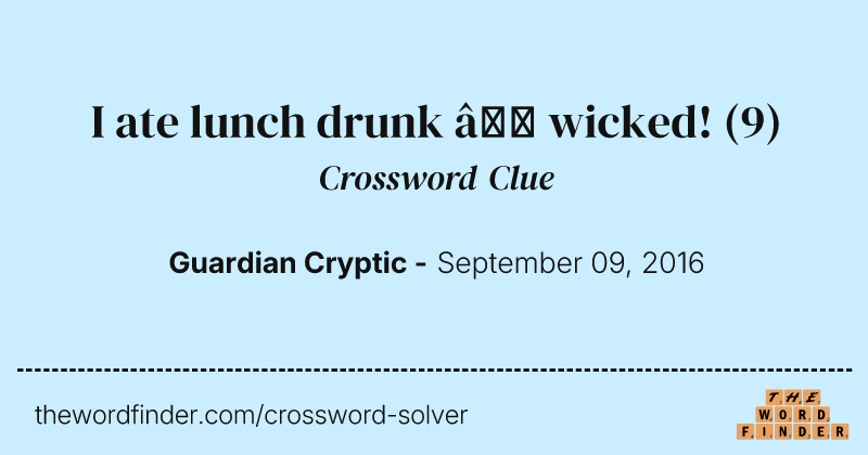 I ate lunch drunk — wicked! crossword clue image