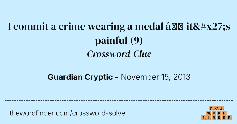 I commit a crime wearing a medal — it's painful crossword clue image