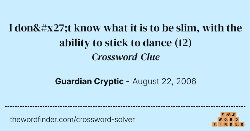 I don't know what it is to be slim, with the ability to stick to dance crossword clue image