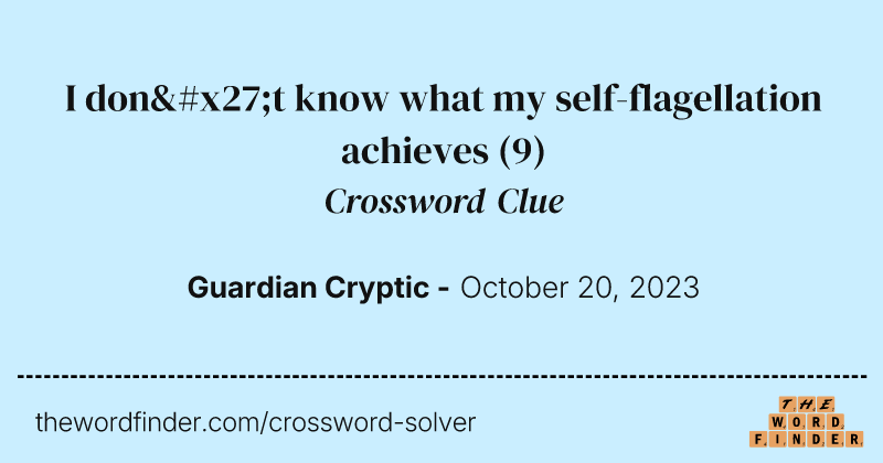 I don't know what my self-flagellation achieves crossword clue image