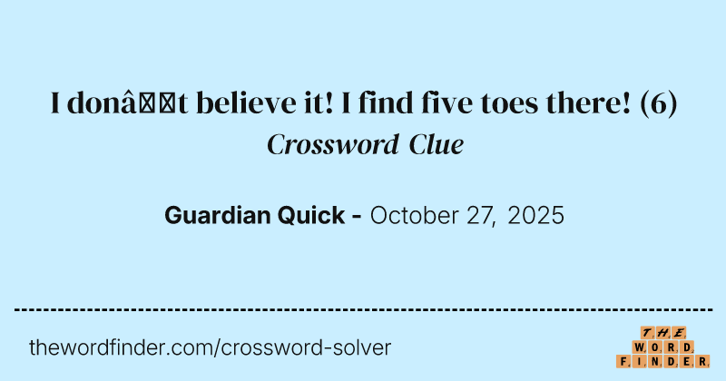 I don’t believe it! I find five toes there! crossword clue image