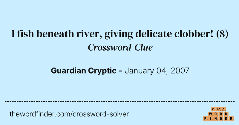 I fish beneath river, giving delicate clobber! crossword clue image