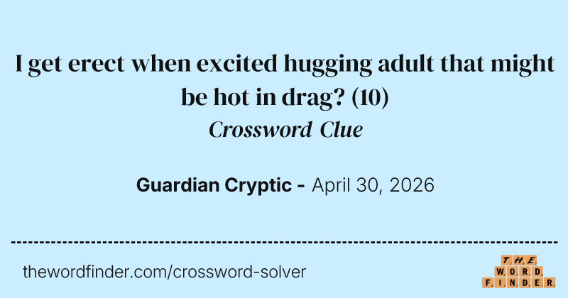 I get erect when excited hugging adult that might be hot in drag? crossword clue image