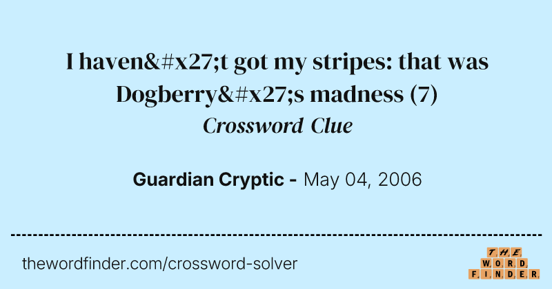 I haven't got my stripes: that was Dogberry's madness crossword clue image