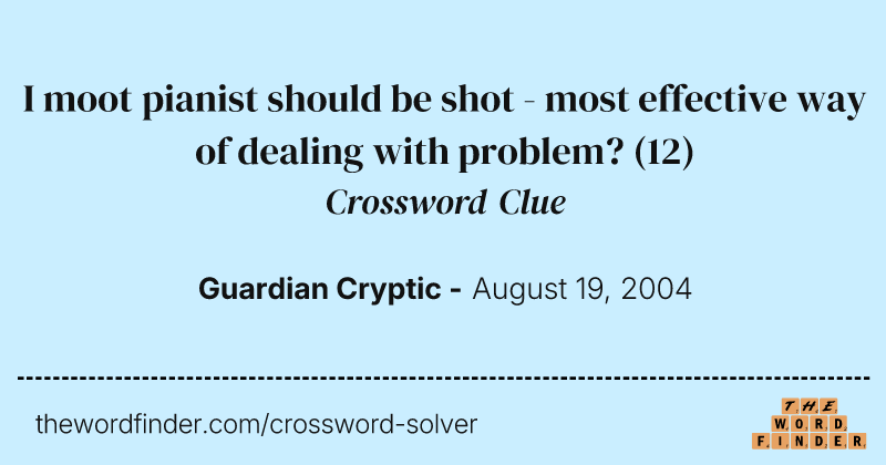 I moot pianist should be shot - most effective way of dealing with problem? crossword clue image