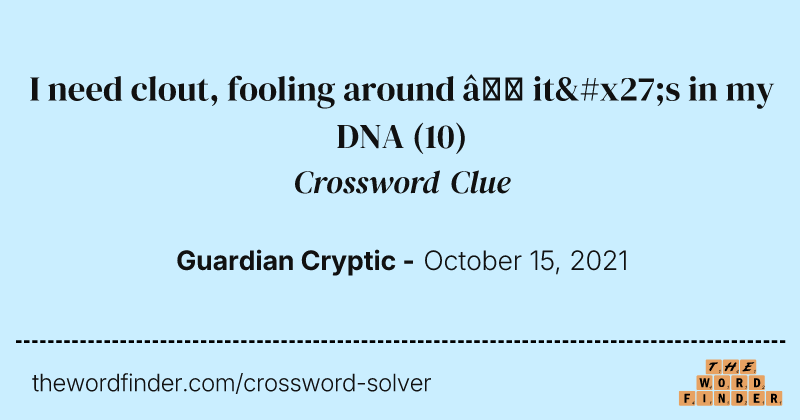 I need clout, fooling around — it's in my DNA crossword clue image