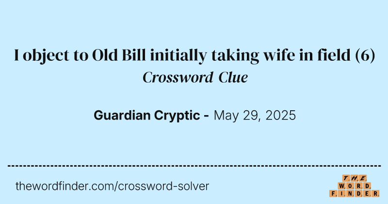 I object to Old Bill initially taking wife in field crossword clue image