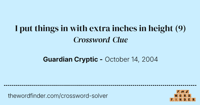 I put things in with extra inches in height crossword clue image
