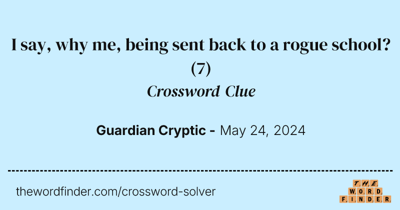 I say, why me, being sent back to a rogue school? crossword clue image