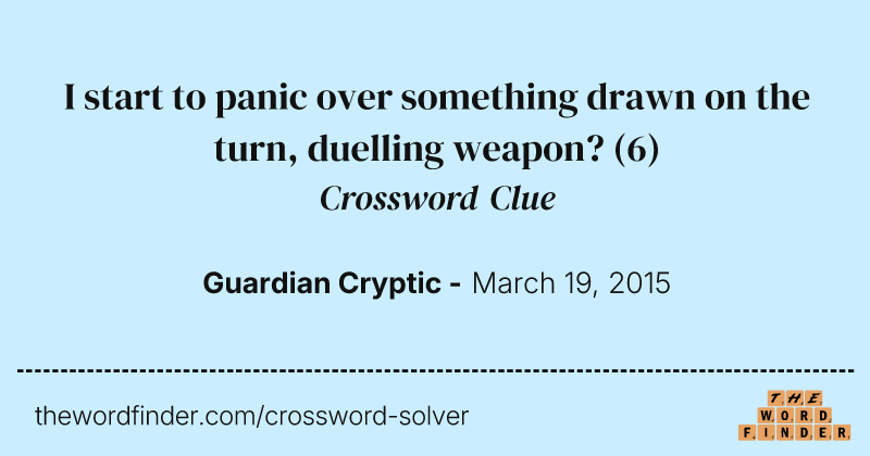 I start to panic over something drawn on the turn, duelling weapon? crossword clue image