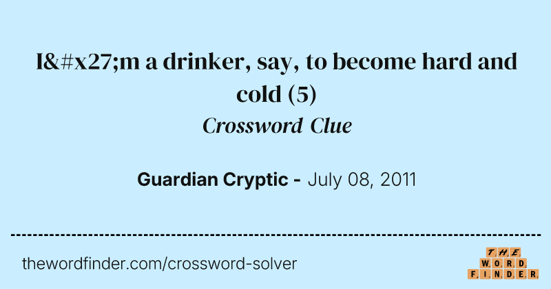 I'm a drinker, say, to become hard and cold crossword clue image