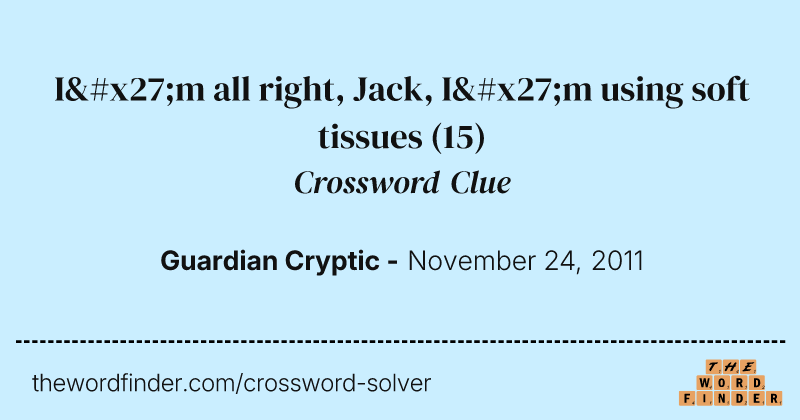 I'm all right, Jack, I'm using soft tissues crossword clue image