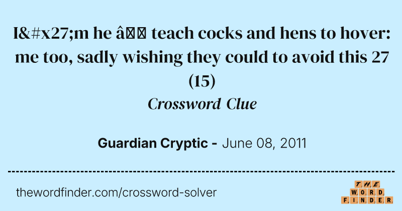 I'm he — teach cocks and hens to hover:  me too, sadly wishing they could to avoid this 27 crossword clue image