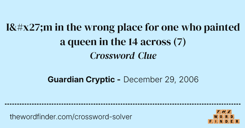 I'm in the wrong place for one who painted a queen in the 14 across crossword clue image