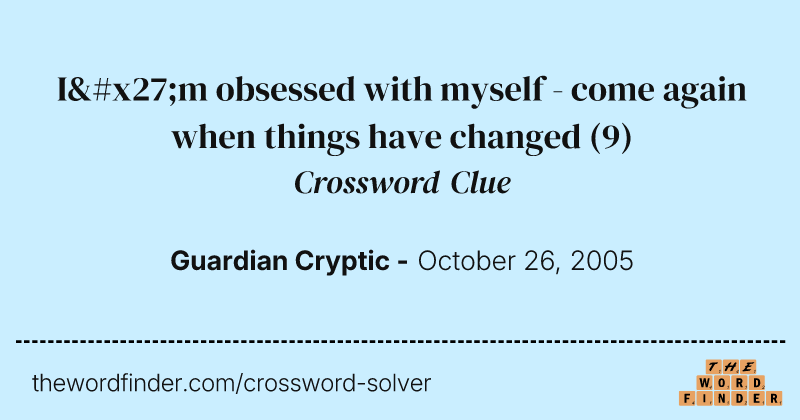 I'm obsessed with myself - come again when things have changed crossword clue image