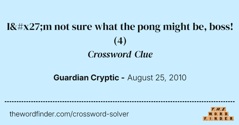 I'm not sure what the pong might be, boss! crossword clue image