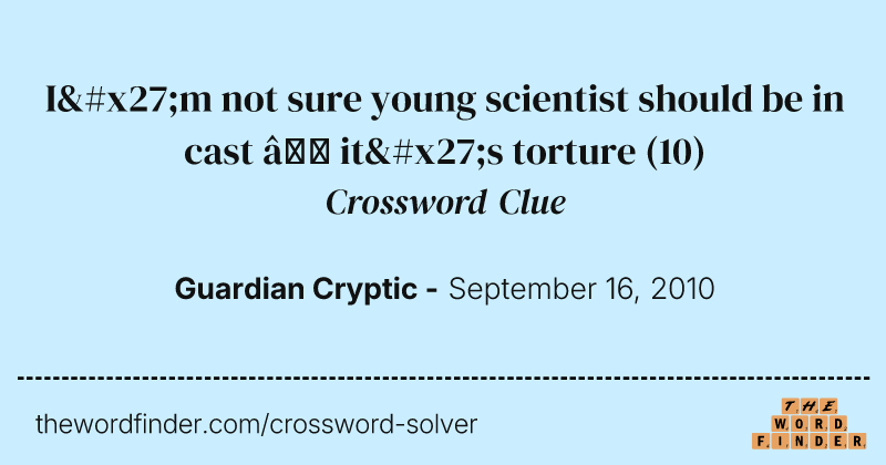 I'm not sure young scientist should be in cast — it's torture crossword clue image