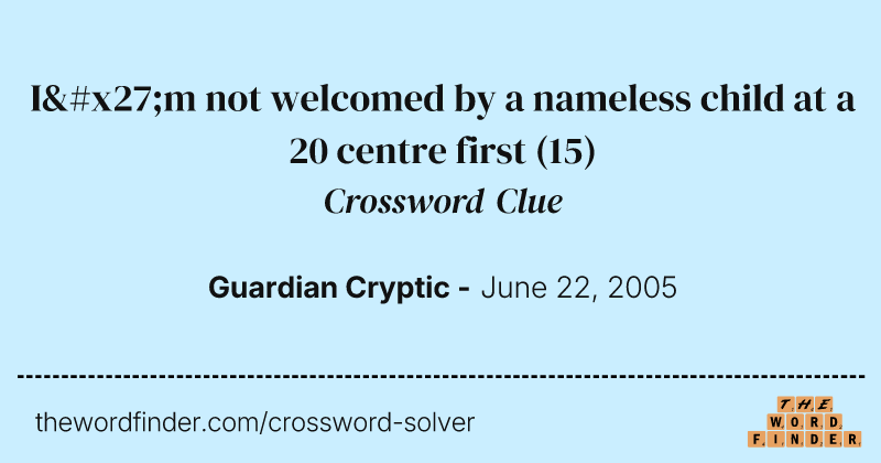 I'm not welcomed by a nameless child at a 20 centre first crossword clue image