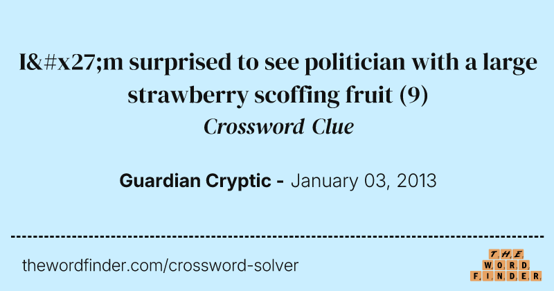 I'm surprised to see politician with a large strawberry scoffing fruit crossword clue image