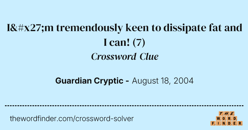 I'm tremendously keen to dissipate fat and I can! crossword clue image
