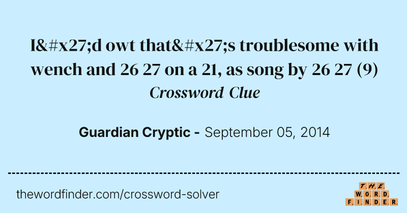 I'd owt that's troublesome with wench and 26 27 on a 21, as song by 26 27 crossword clue image