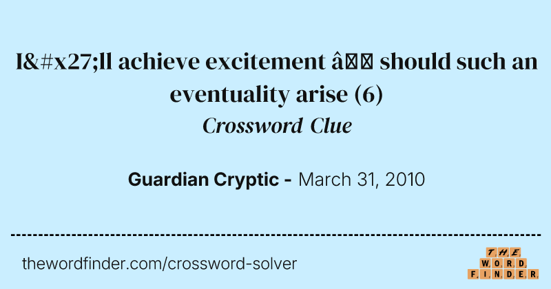 I'll achieve excitement — should such an eventuality arise crossword clue image