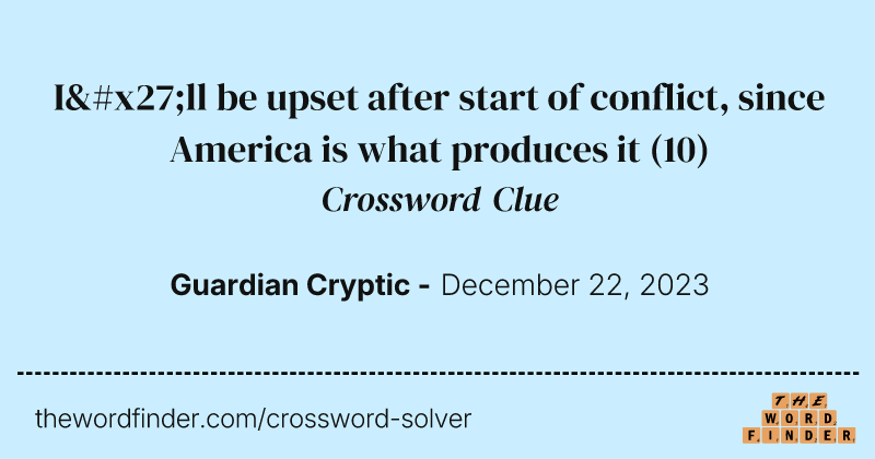I'll be upset after start of conflict, since America is what produces it crossword clue image