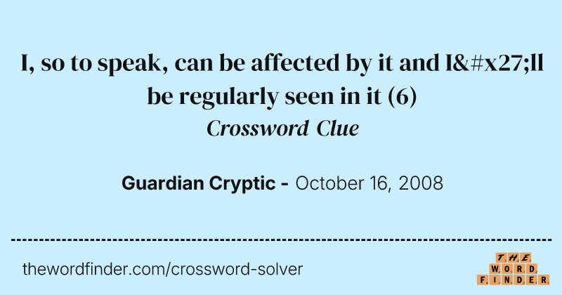 I, so to speak, can be affected by it and I'll be regularly seen in it crossword clue image