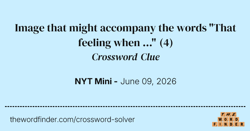 Image that might accompany the words "That feeling when ..." crossword clue image