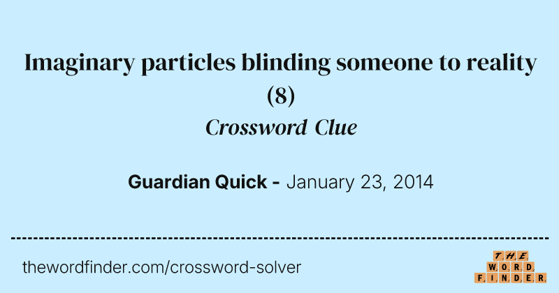 Imaginary particles blinding someone to reality crossword clue image